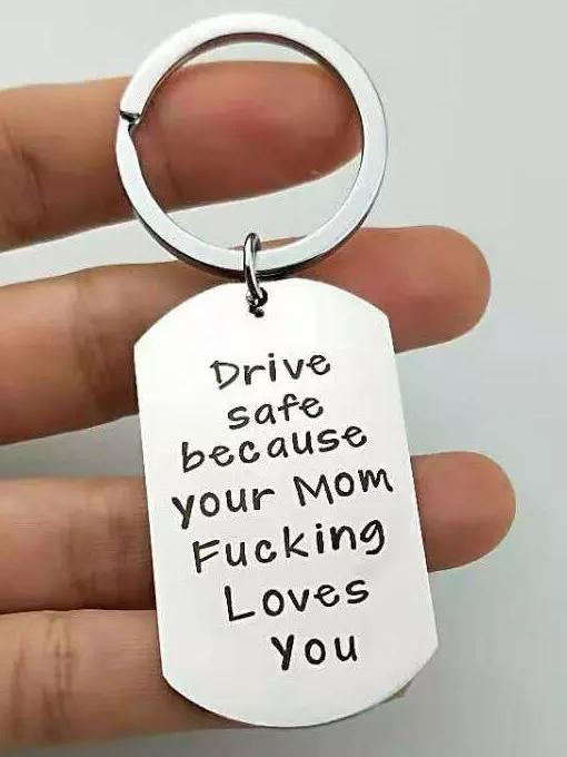 Drive Safe Your Mom Fucking Love You Keychain